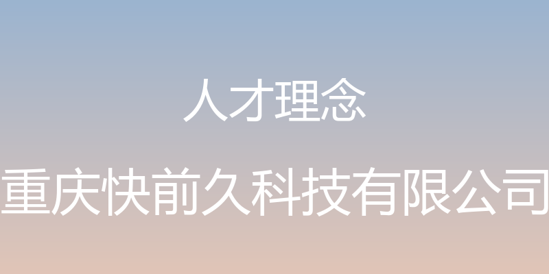 人才理念 - 重庆快前久科技有限公司